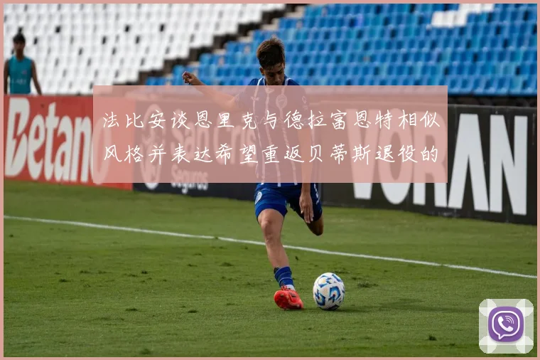 法比安谈恩里克与德拉富恩特相似风格并表达希望重返贝蒂斯退役的愿望
